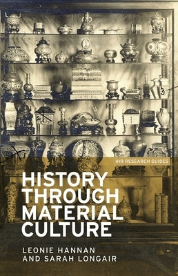 History Through Material Culture by Hannan, Leonie