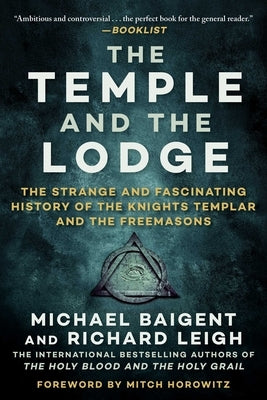 The Temple and the Lodge: The Strange and Fascinating History of the Knights Templar and the Freemasons by Baigent, Michael