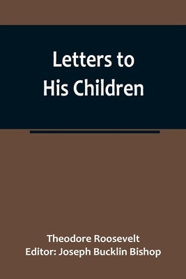 Letters to His Children by Roosevelt, Theodore
