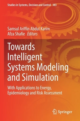 Towards Intelligent Systems Modeling and Simulation: With Applications to Energy, Epidemiology and Risk Assessment by Abdul Karim, Samsul Ariffin