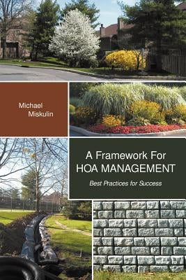 A Framework for Hoa Management: Best Practices for Success by Miskulin, Michael M.