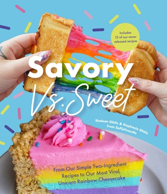 Savory vs. Sweet: From Our Simple Two-Ingredient Recipes to Our Most Viral Rainbow Unicorn Cheesecake (Sweet Sensations, Tasty Snacks, a by Ghitis, Shalean