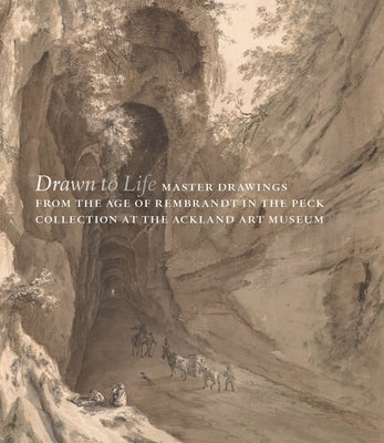Drawn to Life: Master Drawings from the Age of Rembrandt in the Peck Collection at the Ackland Art Museum by Fucci, Robert