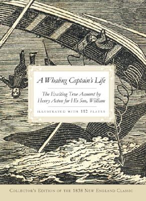 A Whaling Captain's Life: The Exciting True Account by Henry Acton for His Son, William by Acton, William