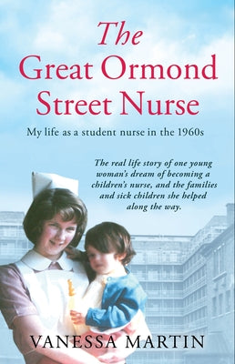 The Great Ormond Street Hospital Nurse: The Life of a Trainee Nurse at Gosh in the 1960s by Martin, Vanessa