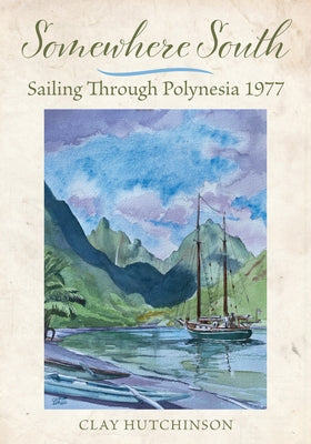 Somewhere South: Sailing Through Polynesia 1977 by Hutchinson, Clay
