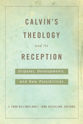 Calvin's Theology and Its Reception by Billings, J. Todd