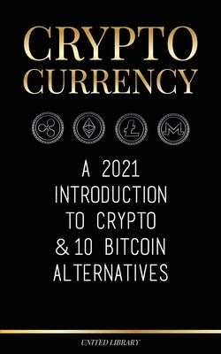 Cryptocurrency: A 2022 Introduction to Crypto & 10 Bitcoin Alternatives (Ethereum, Litecoin, Cardano, Polkadot, Bitcoin Cash, Stellar, by Library, United