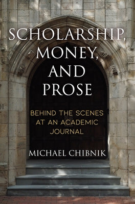 Scholarship, Money, and Prose: Behind the Scenes at an Academic Journal by Chibnik, Michael