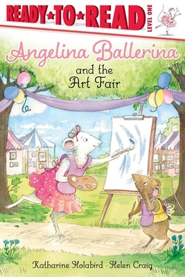 Angelina Ballerina and the Art Fair: Ready-To-Read Level 1 by Holabird, Katharine
