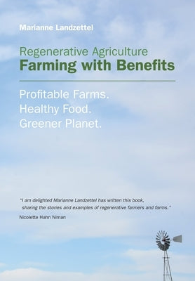 Regenerative Agriculture: Farming with Benefits. Profitable Farms. Healthy Food. Greener Planet. Foreword by Nicolette Hahn Niman. by Landzettel, Marianne