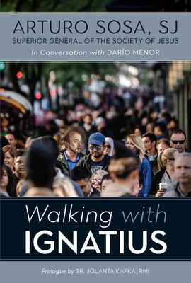 Walking with Ignatius: In Conversation with Dario Menor by Sosa, Arturo