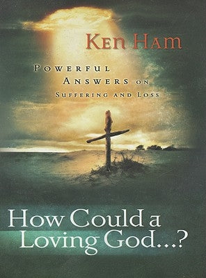 How Could a Loving God": Powerful Answers on Suffering by Ham, Ken