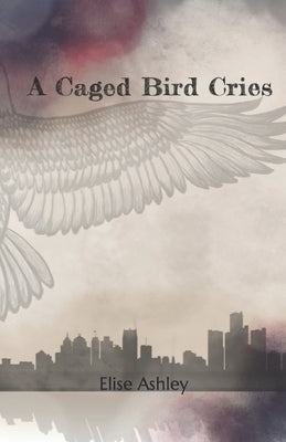 A Caged Bird Cries by Ashley, Elise