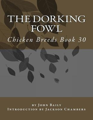 The Dorking Fowl: Chicken Breeds Book 30 by Chambers, Jackson