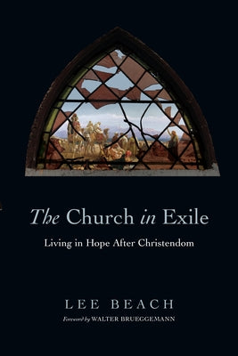 The Church in Exile: Living in Hope After Christendom by Beach, Lee