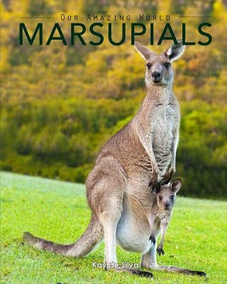 Marsupials: Amazing Pictures & Fun Facts of Animals in Nature by De Silva, Kay
