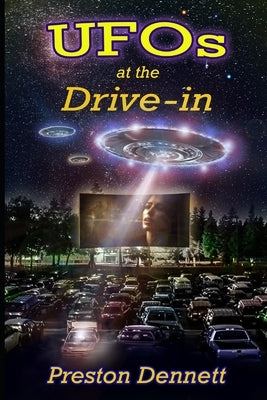 UFOs at the Drive-In: 100 True Cases of Close Encounters at Drive-In Theaters by Dennett, Preston