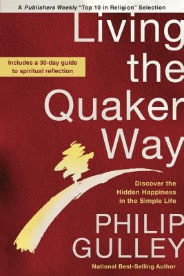 Living the Quaker Way: Discover the Hidden Happiness in the Simple Life by Gulley, Philip
