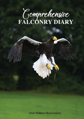 Comprehensive Falconry Diary by Veillard-Muckensturm, Aliz&#233;