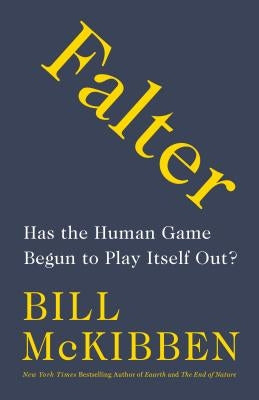 Falter: Has the Human Game Begun to Play Itself Out? by McKibben, Bill