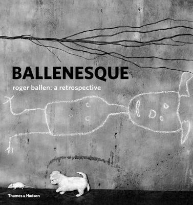Ballenesque: Roger Ballen: A Retrospective by Ballen, Roger