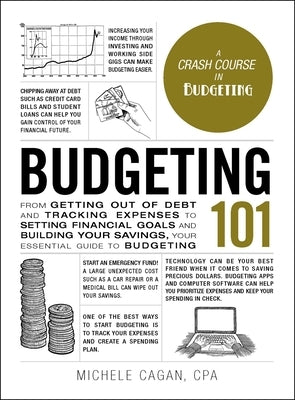 Budgeting 101: From Getting Out of Debt and Tracking Expenses to Setting Financial Goals and Building Your Savings, Your Essential Gu by Cagan, Michele