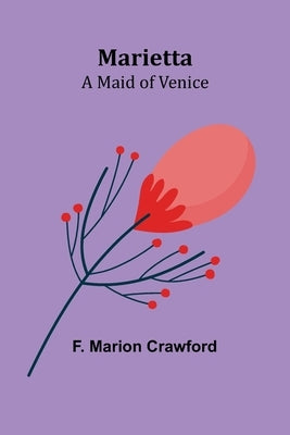 Marietta: A Maid of Venice by Marion Crawford, F.