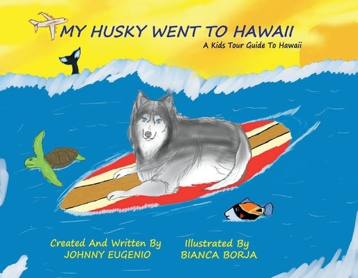 My Husky Went to Hawaii: A Kids Tour Guide to Hawaii by Eugenio, Johnny