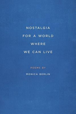 Nostalgia for a World Where We Can Live by Berlin, Monica