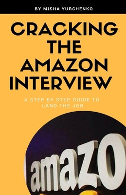 Cracking the Amazon Interview: A Step by Step Guide to Land the Job by Yurchenko, Misha