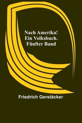 Nach Amerika! Ein Volksbuch. Fünfter Band by Gerst&#228;cker, Friedrich