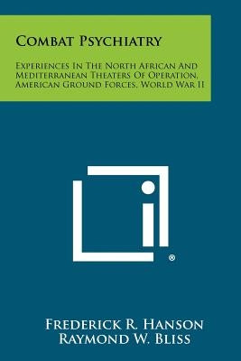 Combat Psychiatry: Experiences In The North African And Mediterranean Theaters Of Operation, American Ground Forces, World War II by Hanson, Frederick R.