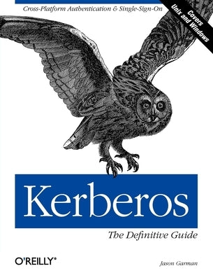 Kerberos: The Definitive Guide: The Definitive Guide by Garman, Jason