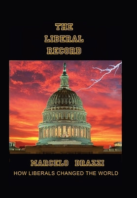 The Liberal Record: How Liberals Changed the World by Brazzi, Marcelo