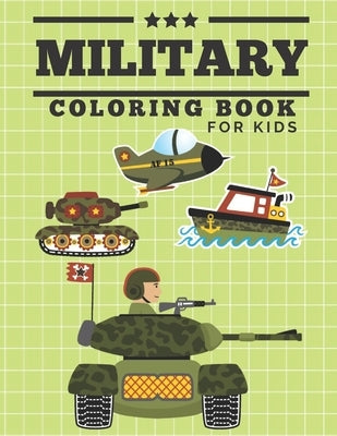 Military Coloring Book For Kids: Army Coloring Book For Kids Ages 5 and Up with Soldiers, Tanks, Helicopters, Planes and Ships by M. Mohsen, Nour