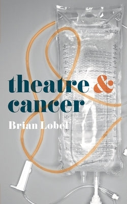 Theatre and Cancer by Lobel, Brian