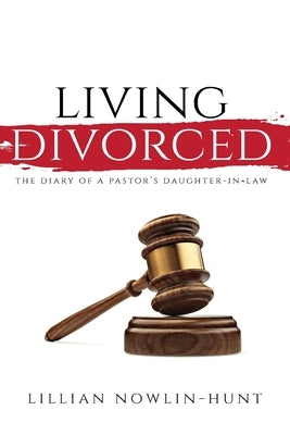 Living Divorced: The Diary of a Pastor's Daughter-in-Law by Nowlin-Hunt, Lillian