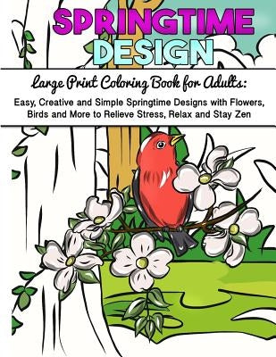 Large Print Coloring Book for Adults: Easy, Creative and Simple Springtime Designs with Flowers, Birds and More to Relieve Stress, Relax and Stay Zen by Made You Smile Press