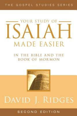Your Study of Isaiah Made Easier: In the Bible and Book of Mormon by Ridges, David J.