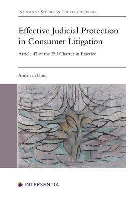 Effective Judicial Protection in Consumer Litigation: Article 47 of the Eu Charter in Practice by Van Duin, Anna