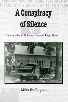 A Conspiracy of Silence: The Murder of Solicitor Floyd Hoard by Buffington, Mike H.