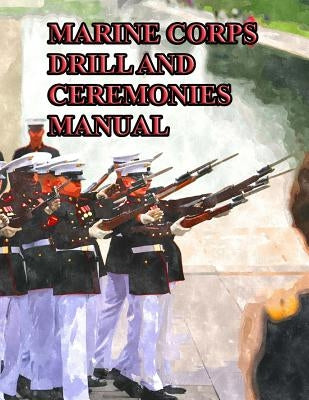 Marine Corps Drill and Ceremonies Manual by Department of Defense