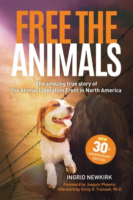 Free the Animals: The Amazing, True Story of the Animal Liberation Front in North America (30th Anniversary Edition) by Newkirk, Ingrid