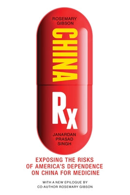 China RX: Exposing the Risks of America's Dependence on China for Medicine by Gibson, Rosemary