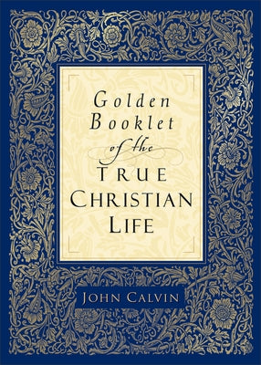 Golden Booklet of the True Christian Life by Calvin, John
