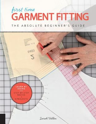 First Time Garment Fitting: The Absolute Beginner's Guide - Learn by Doing * Step-By-Step Basics + 8 Projects by Veblen, Sarah