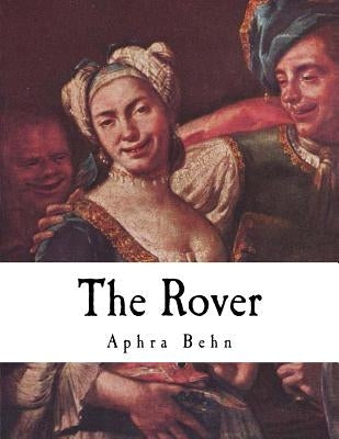 The Rover: The Banish'd Cavaliers by Behn, Aphra