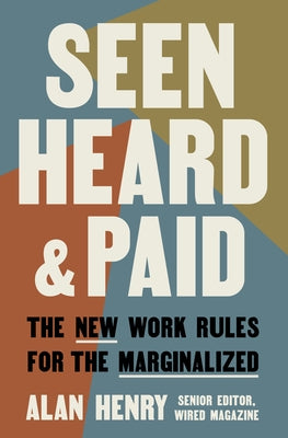 Seen, Heard, and Paid: The New Work Rules for the Marginalized by Henry, Alan