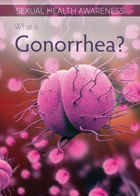 What Is Gonorrhea? by Silva, Sadie